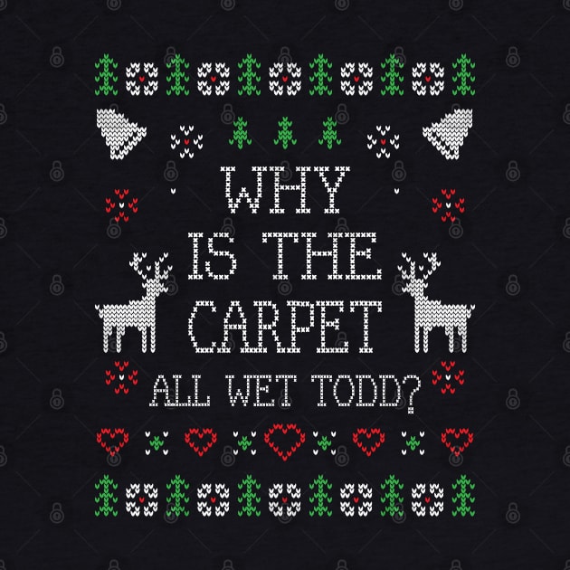 Why Is The Carpet All Wet Todd Funny Ugly Christmas by lenaissac2